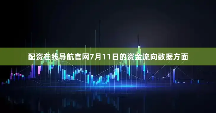 配资在线导航官网7月11日的资金流向数据方面