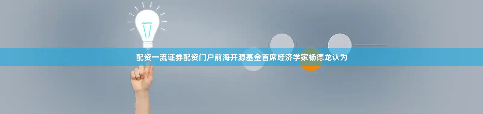 配资一流证券配资门户前海开源基金首席经济学家杨德龙认为