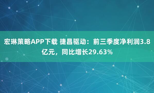 宏琳策略APP下载 捷昌驱动：前三季度净利润3.8亿元，同比增长29.63%