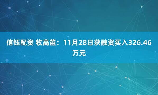 信钰配资 牧高笛：11月28日获融资买入326.46万元